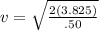v=\sqrt{\frac{2(3.825)}{.50} }