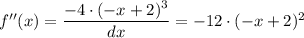 f''(x) = \dfrac{ -4 \cdot (-x + 2)^3}{dx}  = -12 \cdot (-x + 2)^2