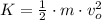 K = \frac{1}{2}\cdot m \cdot v_{o}^{2}