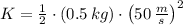 K = \frac{1}{2}\cdot (0.5\,kg)\cdot \left(50\,\frac{m}{s} \right)^{2}