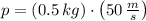 p = (0.5\,kg)\cdot \left(50\,\frac{m}{s} \right)