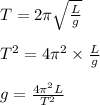 T =2\pi\sqrt\frac{L}{g}\\\\T^{2}=4\pi^2\times\frac{L}{g}\\\\g =\frac{4\pi^2L}{T^2}