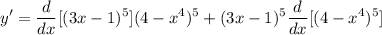 \displaystyle y' = \frac{d}{dx}[(3x - 1)^5](4 - x^4)^5 + (3x - 1)^5\frac{d}{dx}[(4 - x^4)^5]