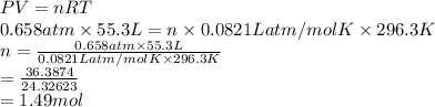 PV = nRT\\0.658 atm \times 55.3 L = n \times 0.0821 L atm/mol K \times 296.3 K\\n = \frac{0.658 atm \times 55.3 L}{0.0821 L atm/mol K \times 296.3 K}\\= \frac{36.3874}{24.32623}\\= 1.49 mol