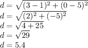 d=\sqrt{(3-1)^2+(0-5)^2}\\d=\sqrt{(2)^2+(-5)^2}\\d=\sqrt{4+25}\\d=\sqrt{29}\\d=5.4