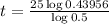 t = \frac{25\log{0.43956}}{\log{0.5}}