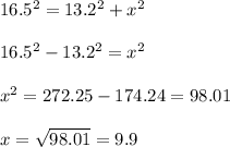 16.5^2 = 13.2^2 + x^2\\\\16.5^2 - 13.2^2 = x^2\\\\x^2 = 272.25 - 174.24 = 98.01\\\\x = \sqrt{98.01} = 9.9