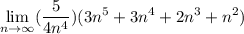 \displaystyle  \lim_{n \to \infty} (\frac{5}{4n^4})(3n^5 + 3n^4 + 2n^3 + n^2)