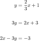 \displaystyle \begin{aligned} y&=\frac{2}{3}x+1\\\\3y&=2x+3\\\\ 2x-3y&=-3\end{aligned}