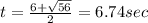 t=\frac{6+\sqrt{56} }{2}=6.74sec