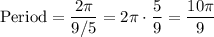 \displaystyle \text{Period}=\frac{2\pi}{9/5}=2\pi \cdot \frac{5}{9}=\frac{10\pi}{9}