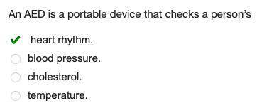 An AED is a portable device that checks a person's O heart rhythm O blood pressure. O cholesterol. O