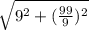 \sqrt{9^{2} + (\frac{99}{9})^{2}