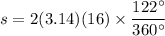 s=2(3.14)(16)\times \dfrac{122^\circ}{360^\circ }