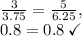 \frac{3}{3.75}=\frac{5}{6.25},\\0.8=0.8\:\checkmark