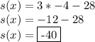 s(x)=3*-4-28\\s(x)=-12-28\\s(x)=\fbox{-40}