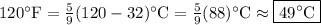 120^{\circ}\text{F}=\frac{5}{9}(120-32)^{\circ}\text{C}=\frac{5}{9}(88)^{\circ}\text{C}\approx \boxed{49^{\circ}\text{C}}