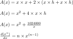 A(x) = x \times x + 2 \times (x \times h +x \times h)\\\\A(x) = x^2 + 4 \times x \times h\\\\A(x) = x^2 + \frac{1024000}{x}\\\\\frac{d(x^n)}{dx} = n \times x^{(n - 1)}\\\\