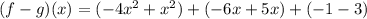(f-g)(x)=(-4x^2+x^2)+(-6x+5x)+(-1-3)