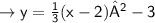 \sf\rightarrow{y=\frac{1}{3}(x-2)²-3}