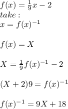 f(x)=\frac{1}{9}x-2\\ take:\\x=f(x)^{-1}\\\\f(x)=X\\\\X=\frac{1}{9}f(x)^{-1}-2\\\\(X+2)9  =f(x)^{-1} \\\\f(x)^{-1}=9X+18\\