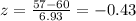 z=\frac{57-60}{6.93 } =-0.43