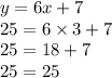 y = 6x + 7 \\ 25 = 6 \times 3 + 7 \\ 25 = 18 + 7 \\ 25 = 25