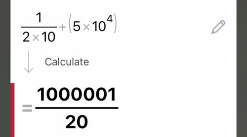 1/(2×10)^ + (5×10^4)Pls help i am stuck pls give full calculator display