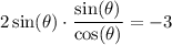 \displaystyle 2  \sin( \theta) \cdot  \frac{ \sin( \theta) }{ \cos( \theta) }   =  - 3