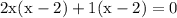 \rm \displaystyle  2x ({x}^{}  -   2)+ 1(x   -  2 ) = 0