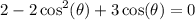 \rm \displaystyle  2 -  2\cos^{2} ( \theta)  +  3 \cos( \theta)      = 0