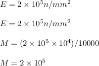 E=2\times 10^{5}n/mm^{2}\\\\E=2\times 10^{5}n/mm^{2}\\\\M={(2\times 10^{5}\times 10^{4})/{10000}}\\\\M=2\times 10^{5}