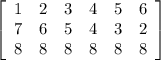 \left[\begin{array}{cccccc}1&2&3&4&5&6\\7&6&5&4&3&2\\8&8&8&8&8&8\end{array}\right]