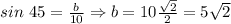 sin~45={b\over{10}}\Rightarrow b=10{\sqrt{2}\over{2}}=5\sqrt{2}