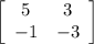 \left[\begin{array}{cc}5&3\\-1&-3\end{array}\right]