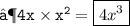 \quad\tt{  ⟶ { 4x  \times  {x}^{2}  =  \boxed{4 {x}^{3}}} }