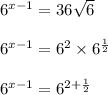 6^{x-1} = 36 \sqrt6\\\\6^{x-1} = 6^2 \times 6^{\frac{1}{2}}\\\\6^{x-1} = 6^{2 + \frac{1}{2} }