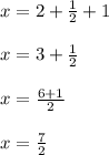 x = 2 + \frac{1}{2} + 1\\\\x = 3 + \frac{1}{2} \\\\x = \frac{6+ 1}{2} \\\\x = \frac{7}{2}