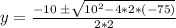 y = \frac {-10 \; \pm \sqrt {10^{2} - 4*2*(-75)}}{2*2}