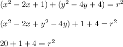 (x ^ 2 - 2x + 1) + (y^2 - 4y + 4 ) = r^2\\\\(x^2 -2x + y^2 - 4y ) + 1 + 4 = r^2\\\\20 + 1 + 4 = r^2