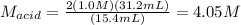 M_{acid}=\frac{2(1.0M)(31.2mL)}{(15.4mL)}=4.05M
