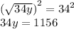 \large{ {( \sqrt{34y} )}^{2}  =  {34}^{2} } \\  \large{34y = 1156}