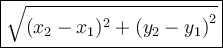 \large  \boxed{ \sqrt{(x_2 - x_1)^{2} +  {(y_2 - y_1)}^{2}  } }