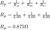 R_p=\frac{1}{R_A}+\frac{1}{R_B}+\frac{1}{R_C}\\\\R_p=\frac{1}{2.00}+\frac{1}{4.00}+\frac{1}{8.00}\\\\R_p=0.875\Omega