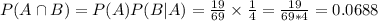 P(A \cap B) = P(A)P(B|A) = \frac{19}{69} \times \frac{1}{4} = \frac{19}{69*4} = 0.0688
