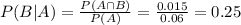 P(B|A) = \frac{P(A \cap B)}{P(A)} = \frac{0.015}{0.06} = 0.25