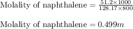 \text{Molality of naphthalene}=\frac{51.2\times 1000}{128.17\times 800}\\\\\text{Molality of naphthalene}=0.499m