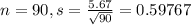 n = 90, s = \frac{5.67}{\sqrt{90}} = 0.59767