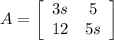 A =\left[\begin{array}{cc}3s&5\\12&5s\end{array}\right]
