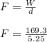 F=\frac{W}{d}\\\\F=\frac{169.3}{5.25}
